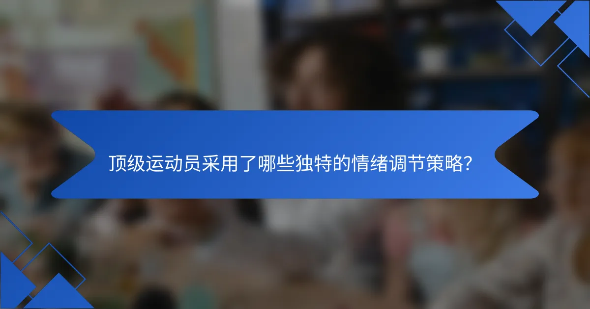顶级运动员采用了哪些独特的情绪调节策略？