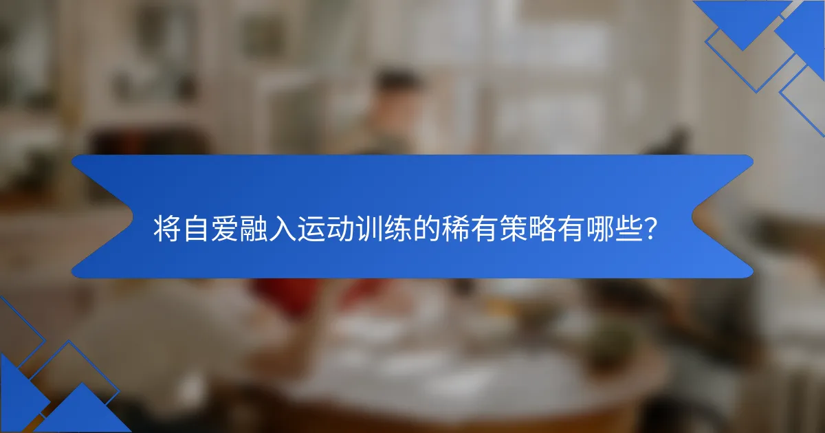 将自爱融入运动训练的稀有策略有哪些？