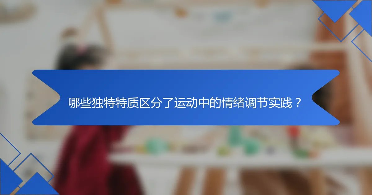哪些独特特质区分了运动中的情绪调节实践？