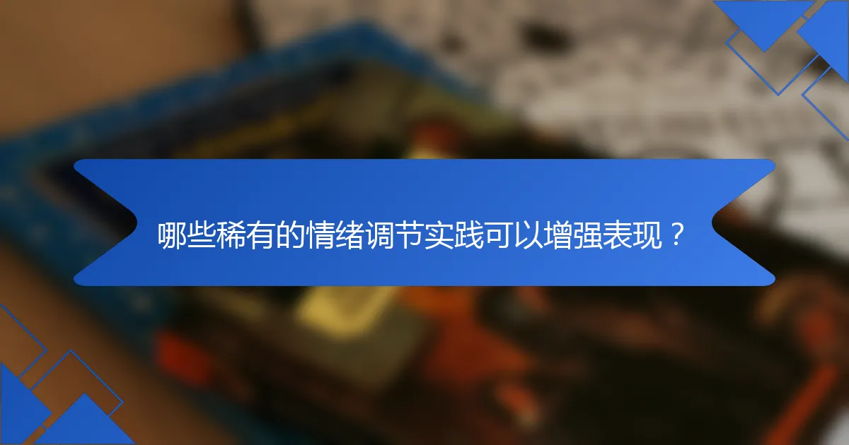 哪些稀有的情绪调节实践可以增强表现？