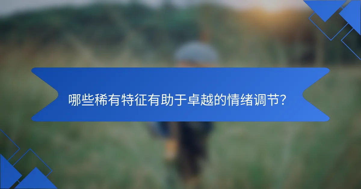 哪些稀有特征有助于卓越的情绪调节？