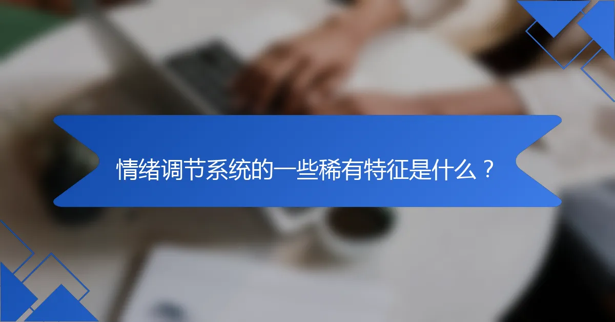 情绪调节系统的一些稀有特征是什么？