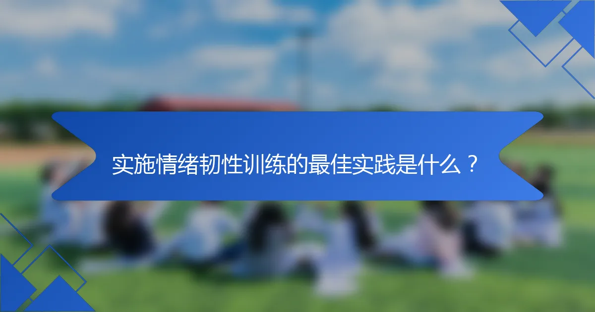 实施情绪韧性训练的最佳实践是什么？