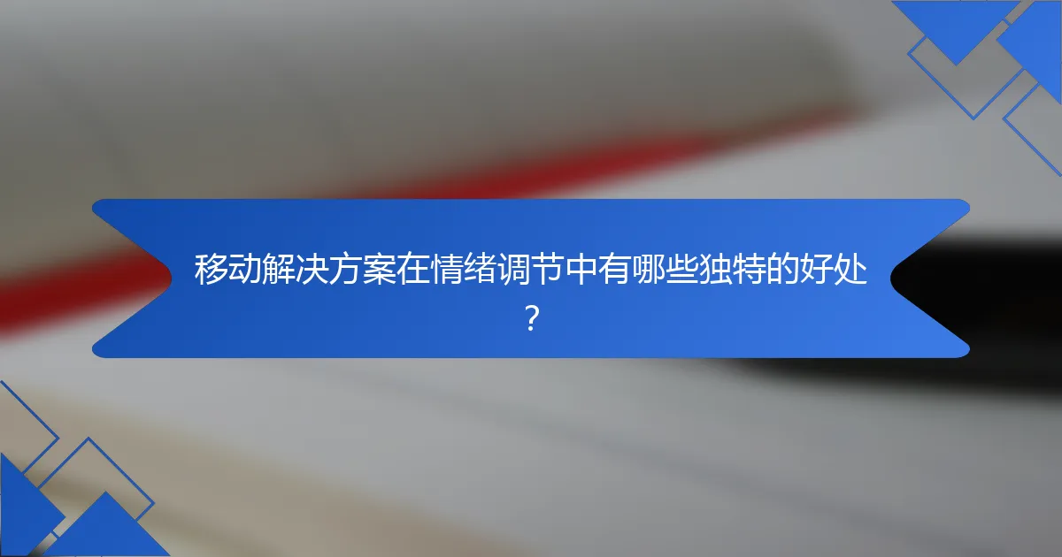 移动解决方案在情绪调节中有哪些独特的好处？