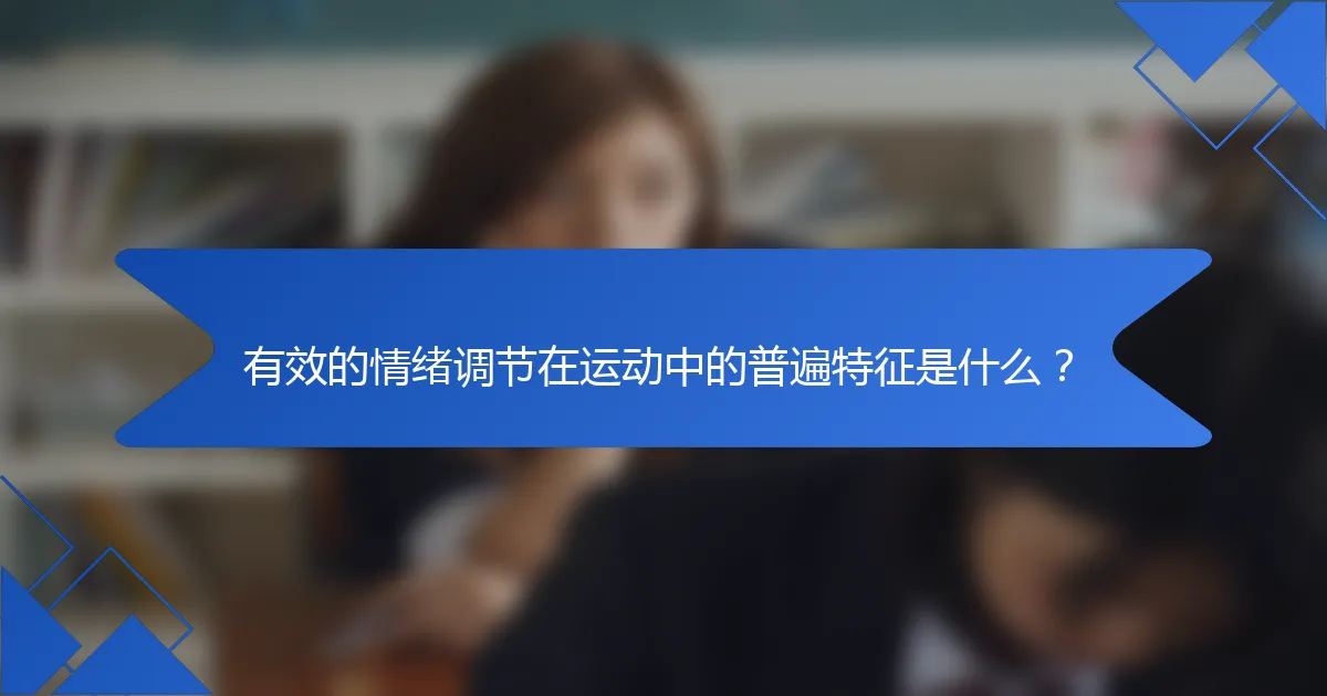 有效的情绪调节在运动中的普遍特征是什么？