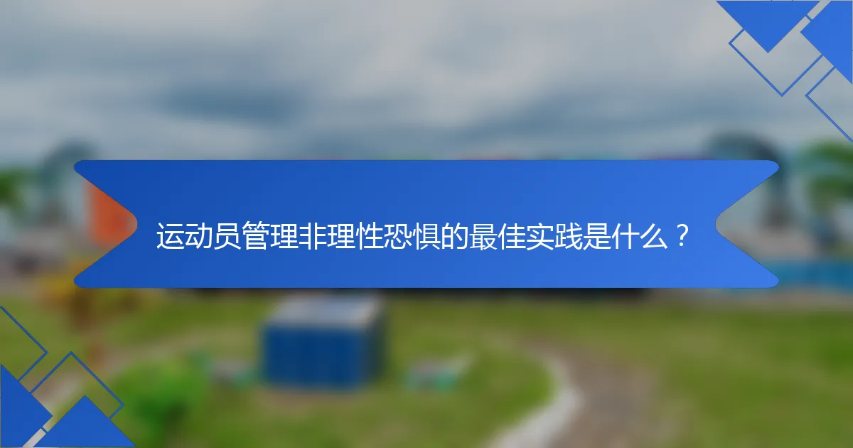 运动员管理非理性恐惧的最佳实践是什么？