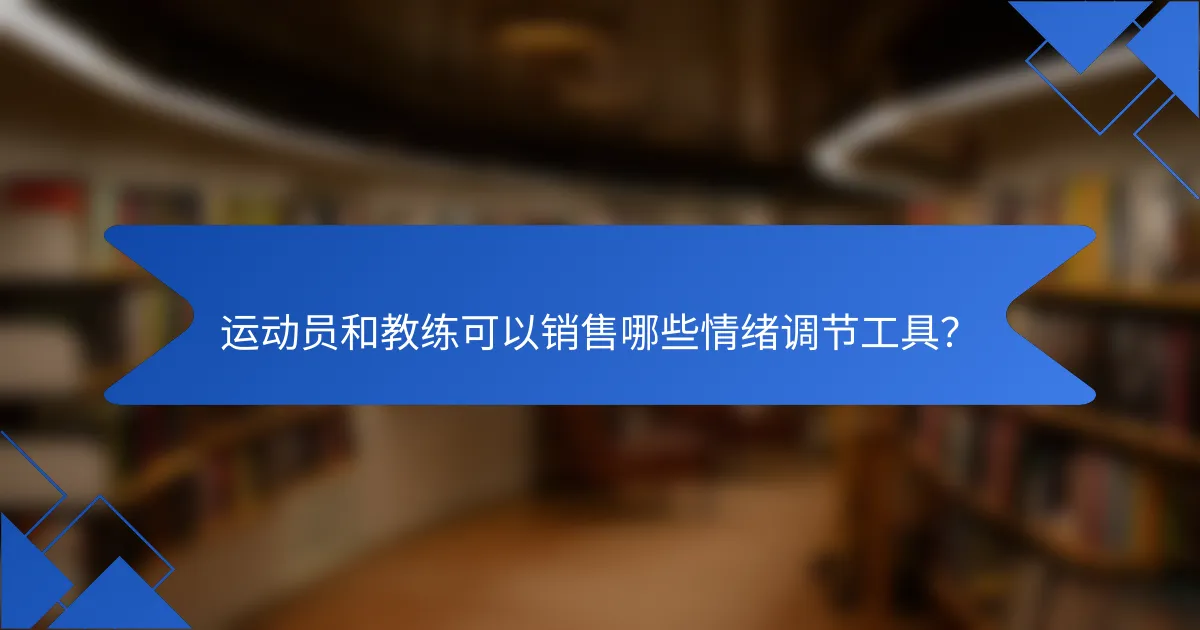 运动员和教练可以销售哪些情绪调节工具？