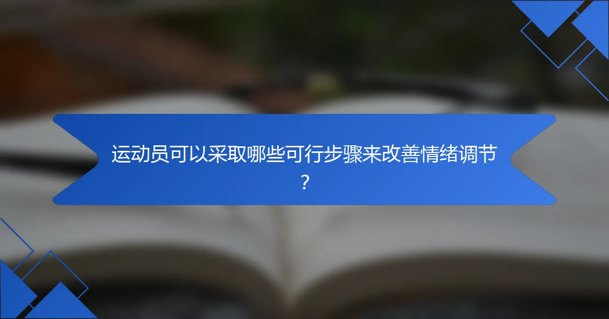 运动员可以采取哪些可行步骤来改善情绪调节？