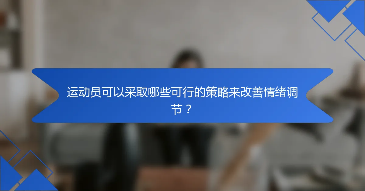 运动员可以采取哪些可行的策略来改善情绪调节?