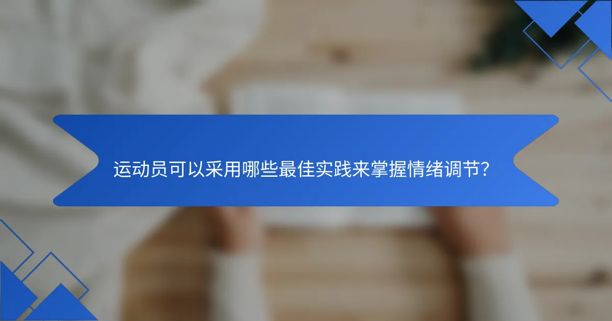 运动员可以采用哪些最佳实践来掌握情绪调节？