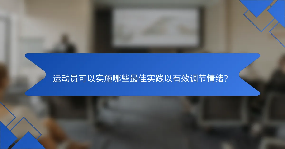 运动员可以实施哪些最佳实践以有效调节情绪？