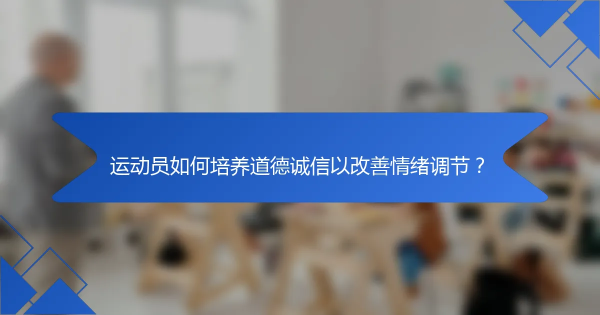 运动员如何培养道德诚信以改善情绪调节？