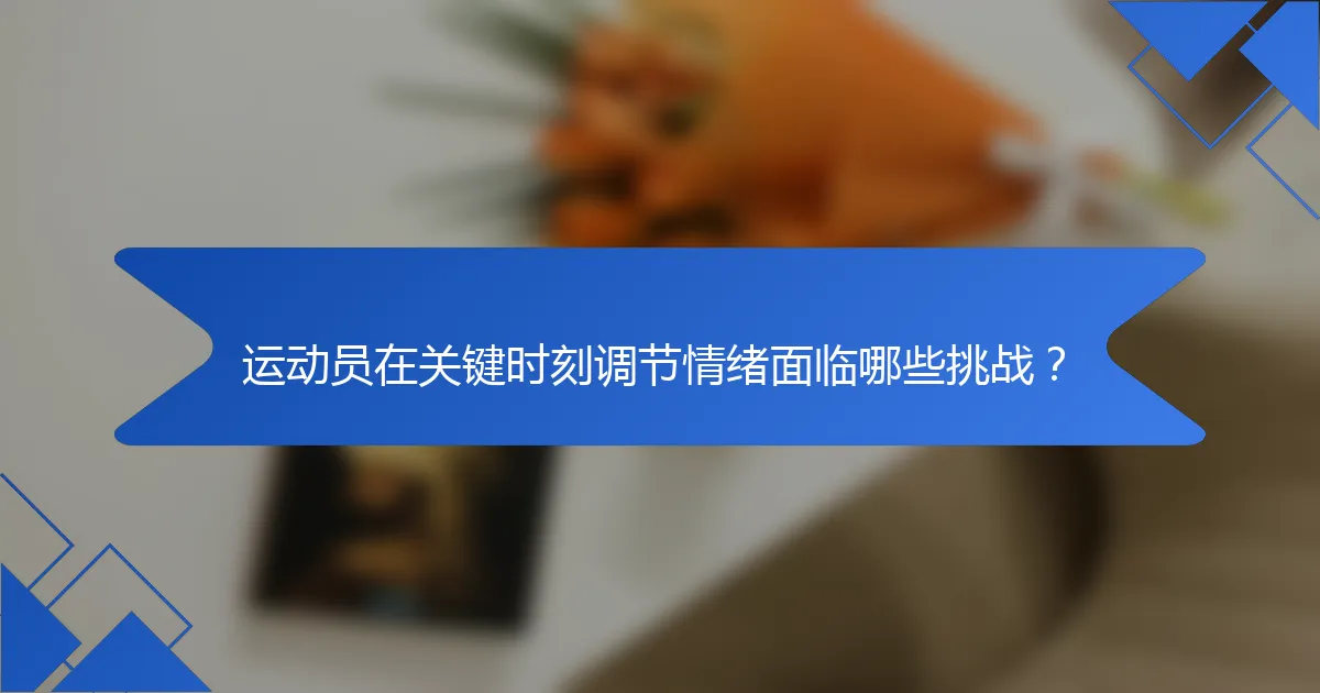 运动员在关键时刻调节情绪面临哪些挑战？